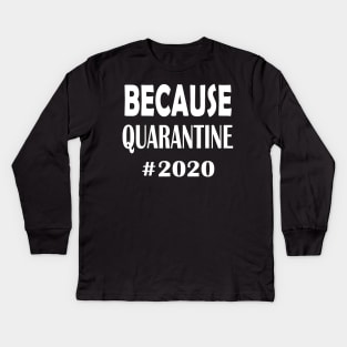 Because Quarantine 2020 Kids Long Sleeve T-Shirt